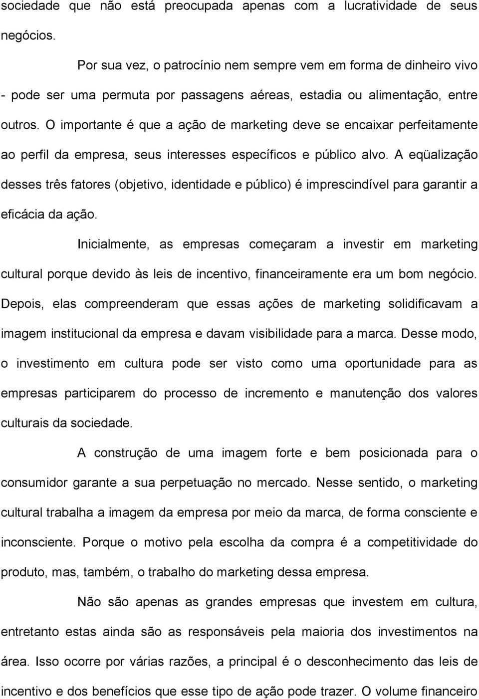 O importante é que a ação de marketing deve se encaixar perfeitamente ao perfil da empresa, seus interesses específicos e público alvo.