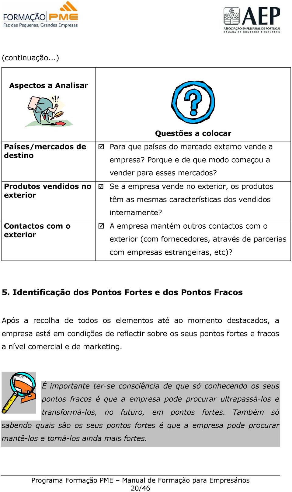 A empresa mantém outros contactos com o exterior (com fornecedores, através de parcerias com empresas estrangeiras, etc)? 5.