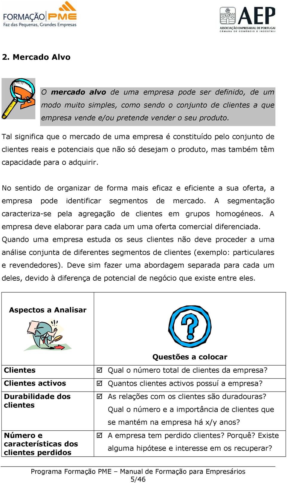 No sentido de organizar de forma mais eficaz e eficiente a sua oferta, a empresa pode identificar segmentos de mercado. A segmentação caracteriza-se pela agregação de clientes em grupos homogéneos.