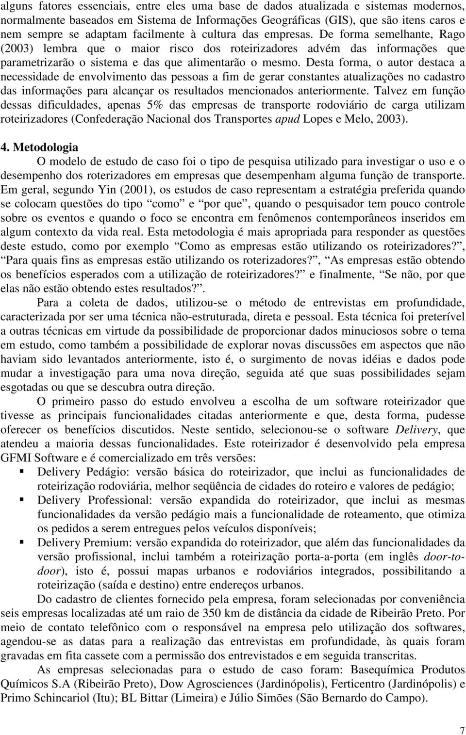 Desta forma, o autor destaca a necessidade de envolvimento das pessoas a fim de gerar constantes atualizações no cadastro das informações para alcançar os resultados mencionados anteriormente.