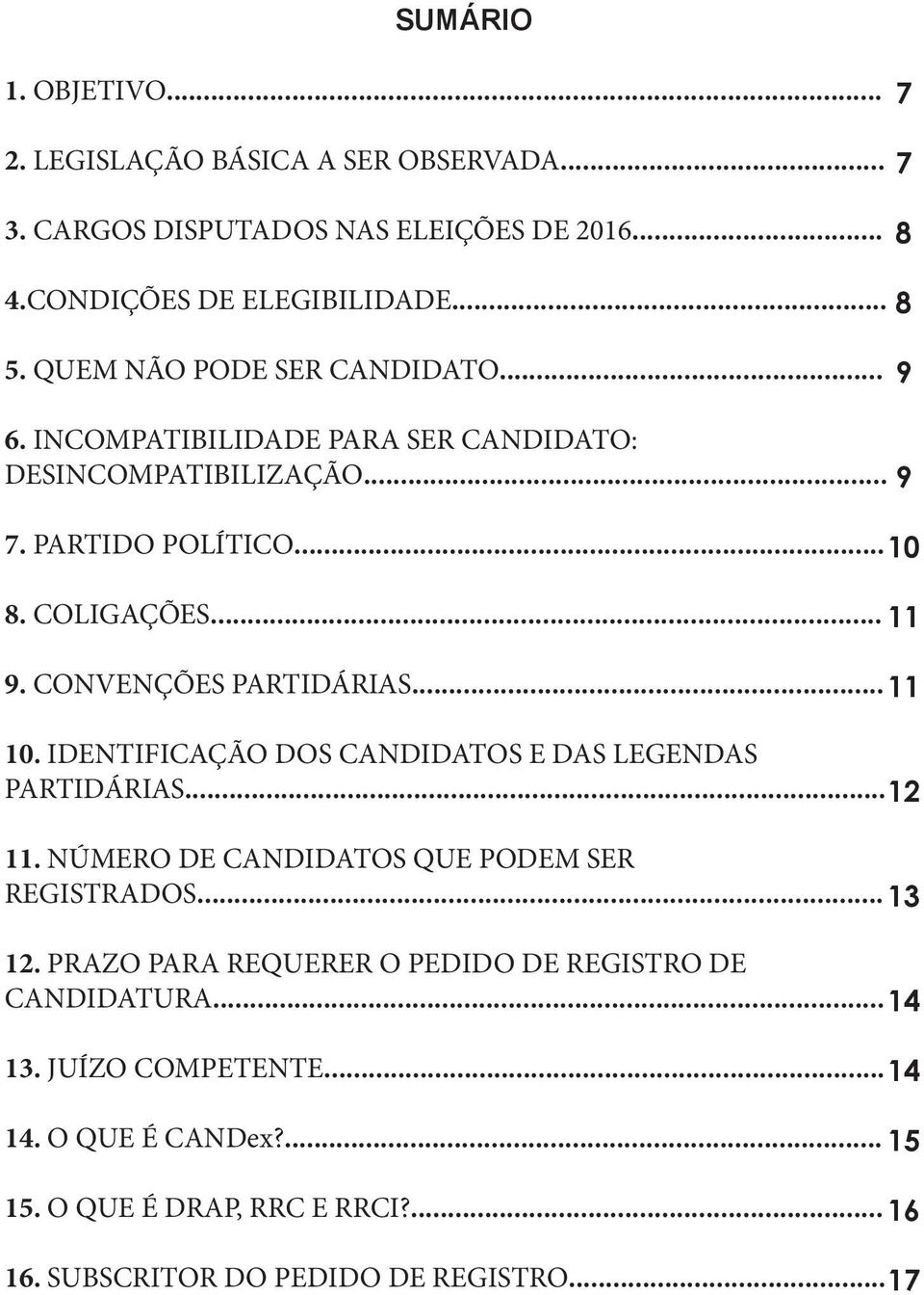 CONVENÇÕES PARTIDÁRIAS... 11 10. IDENTIFICAÇÃO DOS CANDIDATOS E DAS LEGENDAS PARTIDÁRIAS... 12 11. NÚMERO DE CANDIDATOS QUE PODEM SER REGISTRADOS... 13 12.