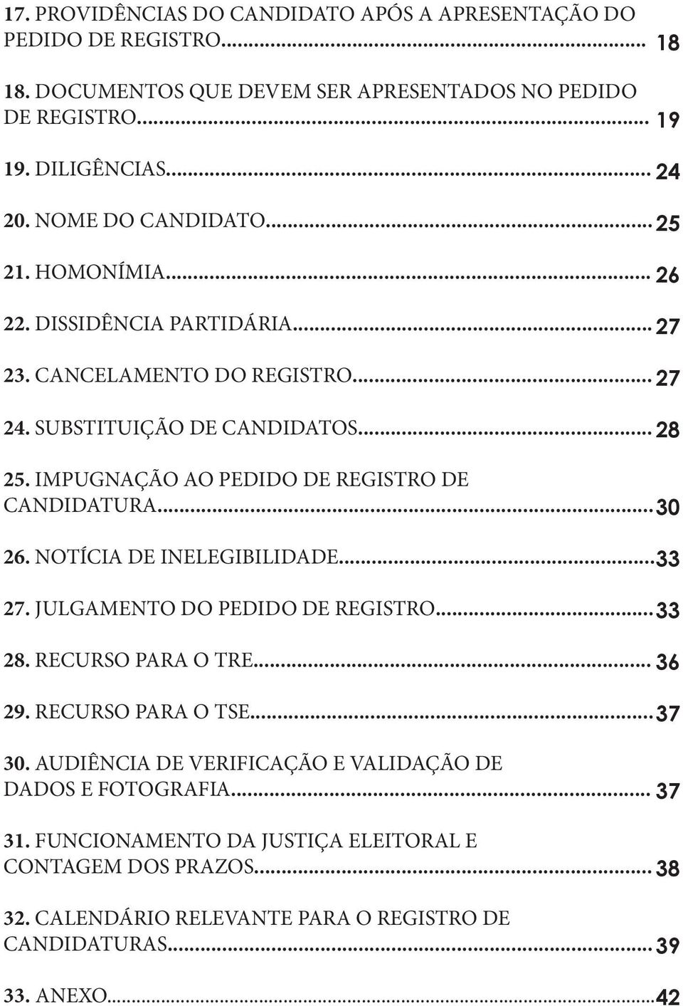 IMPUGNAÇÃO AO PEDIDO DE REGISTRO DE CANDIDATURA... 30 26. NOTÍCIA DE INELEGIBILIDADE... 33 27. JULGAMENTO DO PEDIDO DE REGISTRO... 33 28. RECURSO PARA O TRE... 36 29.