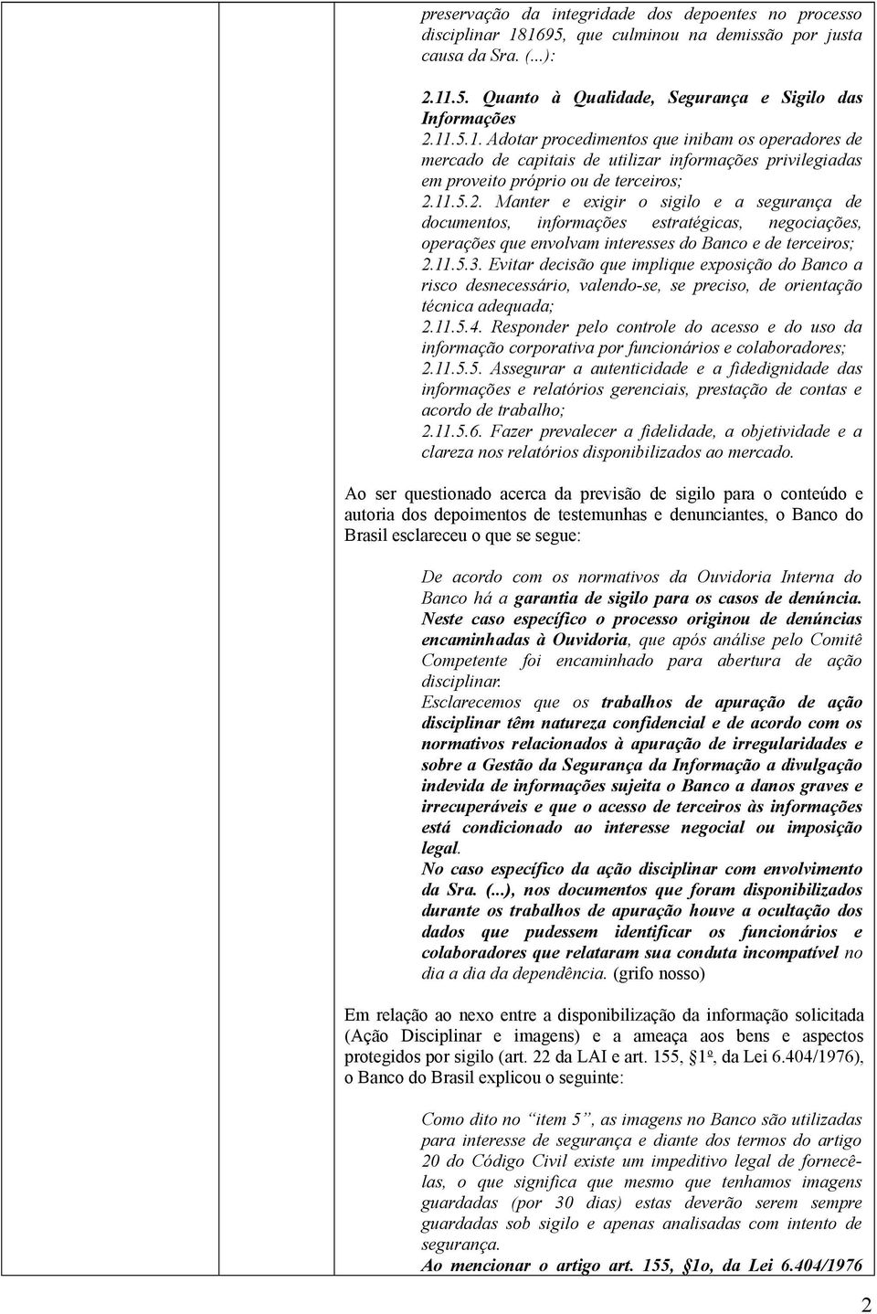 11.5.. Manter e exigir o sigilo e a segurança de documentos, informações estratégicas, negociações, operações que envolvam interesses do Banco e de terceiros;.11.5.3.