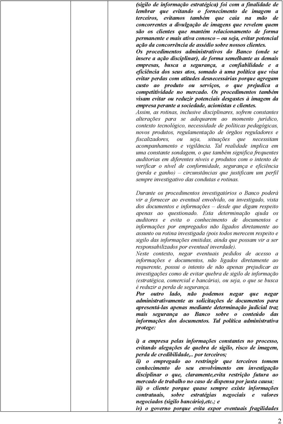 Os procedimentos administrativos do Banco (onde se insere a ação disciplinar), de forma semelhante as demais empresas, busca a segurança, a confiabilidade e a eficiência dos seus atos, somado à uma