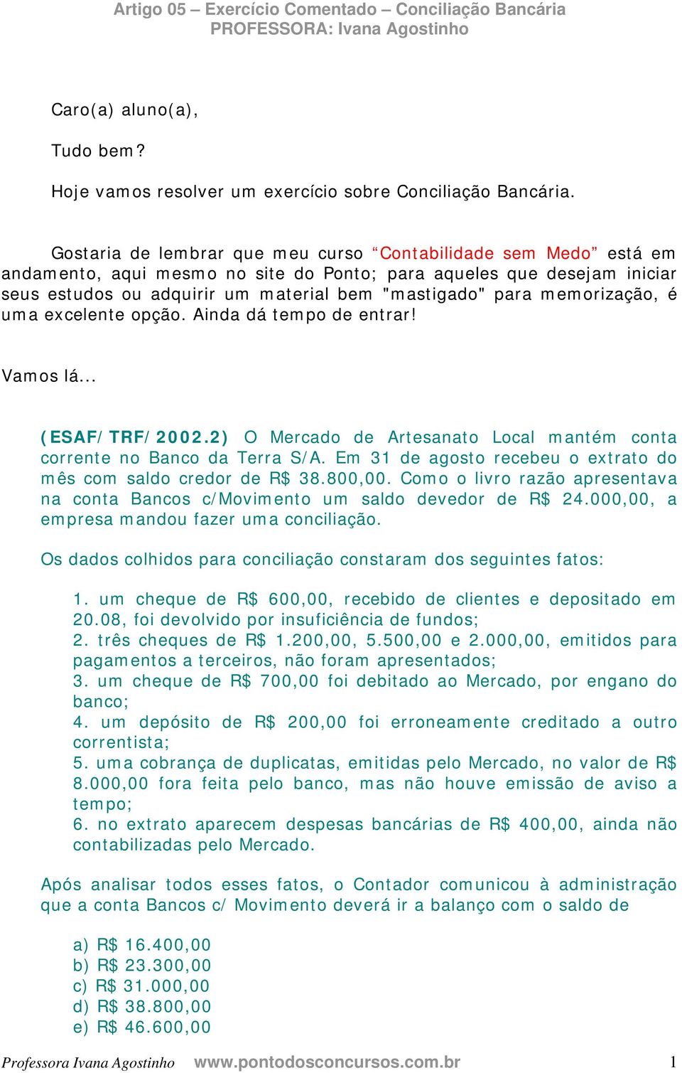 memorização, é uma excelente opção. Ainda dá tempo de entrar! Vamos lá... (ESAF/TRF/2002.2) O Mercado de Artesanato Local mantém conta corrente no Banco da Terra S/A.