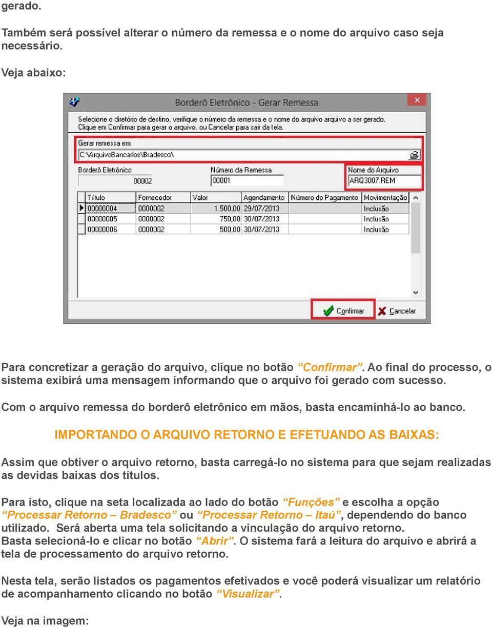 IMPORTANDO O ARQUIVO RETORNO E EFETUANDO AS BAIXAS: Assim que obtiver o arquivo retorno, basta carregá-lo no sistema para que sejam realizadas as devidas baixas dos títulos.