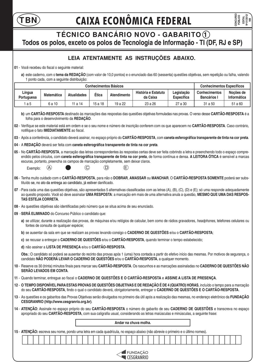 a) este caderno, com o tema da REDAÇÃO (com valor de 10,0 pontos) e o enunciado das 60 (sessenta) questões objetivas, sem repetição ou falha, valendo 1 ponto cada, com a seguinte distribuição: Língua