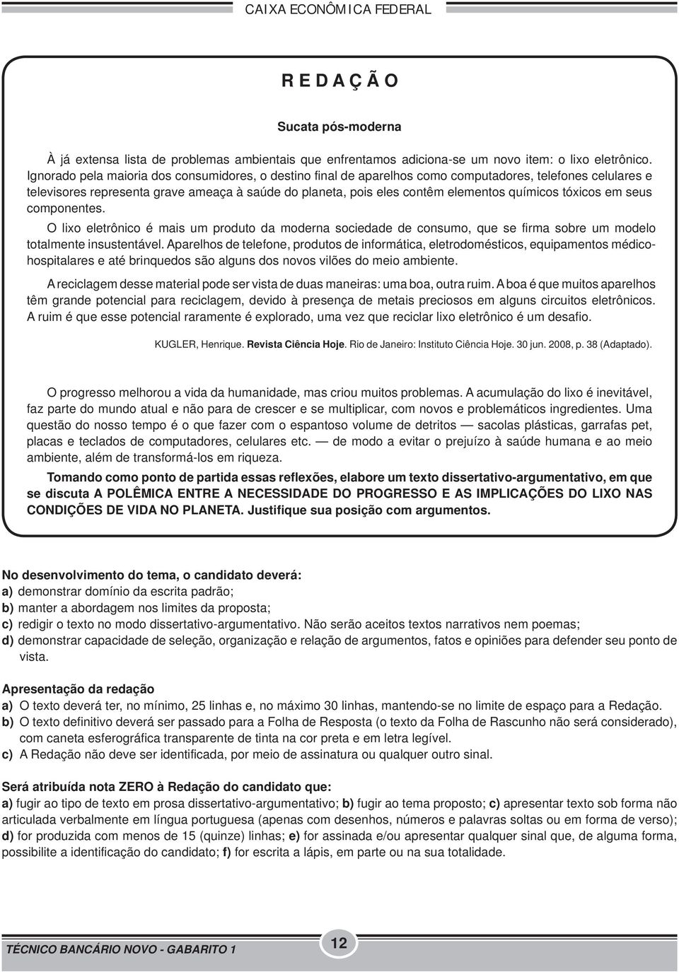 químicos tóxicos em seus componentes. O lixo eletrônico é mais um produto da moderna sociedade de consumo, que se firma sobre um modelo totalmente insustentável.