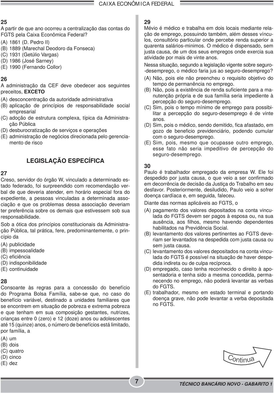 (A) desconcentração da autoridade administrativa (B) aplicação de princípios de responsabilidade social empresarial (C) adoção de estrutura complexa, típica da Administração Pública (D)