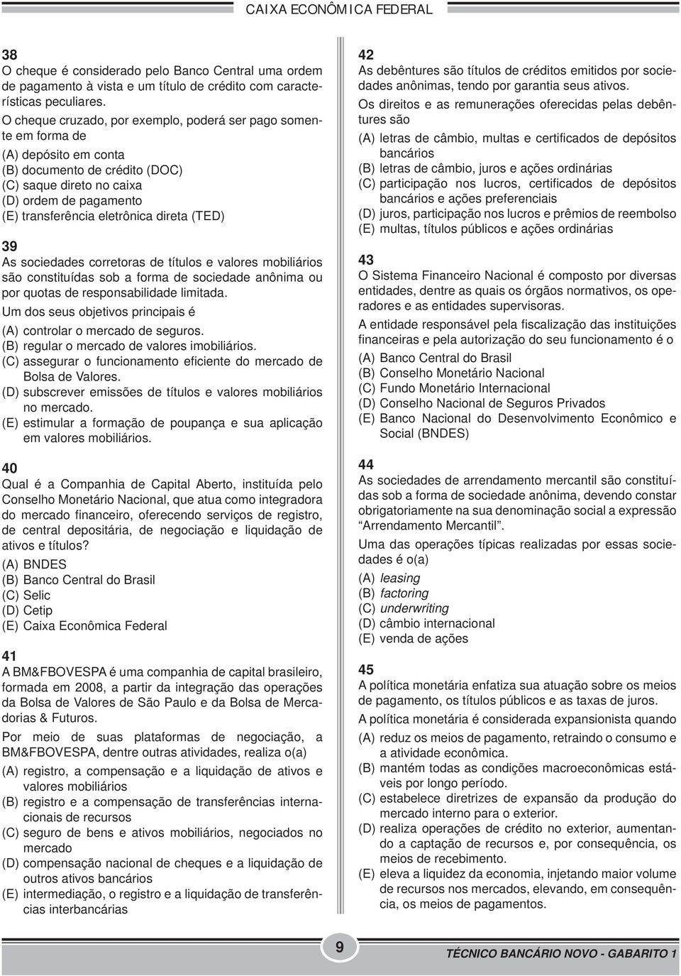 direta (TED) 39 As sociedades corretoras de títulos e valores mobiliários são constituídas sob a forma de sociedade anônima ou por quotas de responsabilidade limitada.