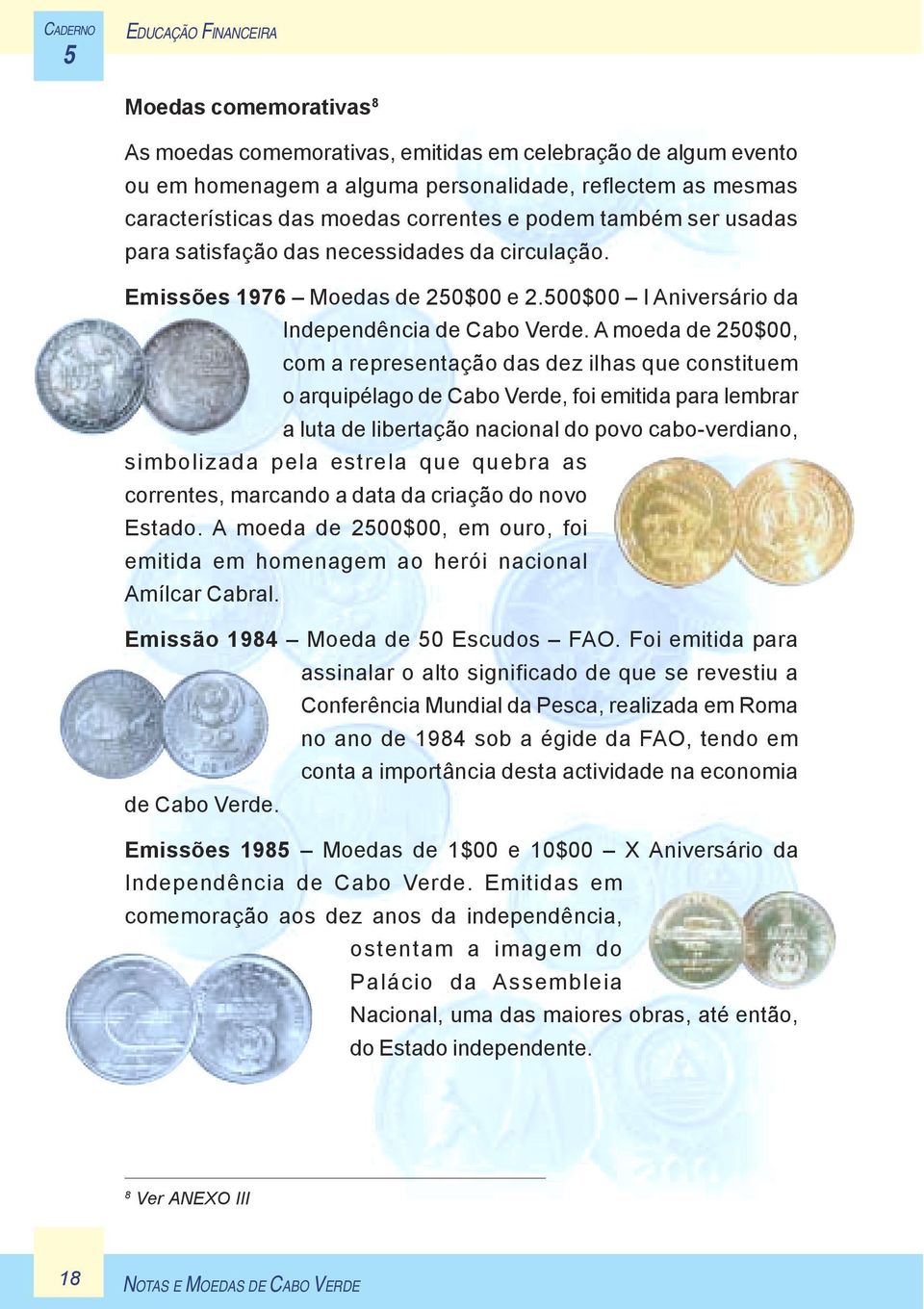 A moeda de 20$00, com a representação das dez ilhas que constituem o arquipélago de Cabo Verde, foi emitida para lembrar a luta de libertação nacional do povo cabo-verdiano, simbolizada pela estrela