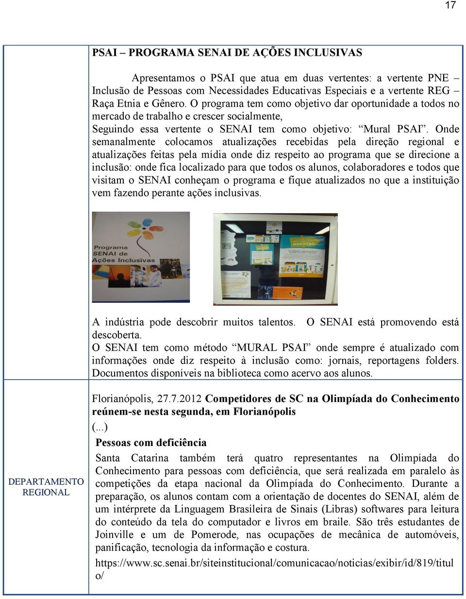 Onde semanalmente colocamos atualizações recebidas pela direção regional e atualizações feitas pela mídia onde diz respeito ao programa que se direcione a inclusão: onde fica localizado para que