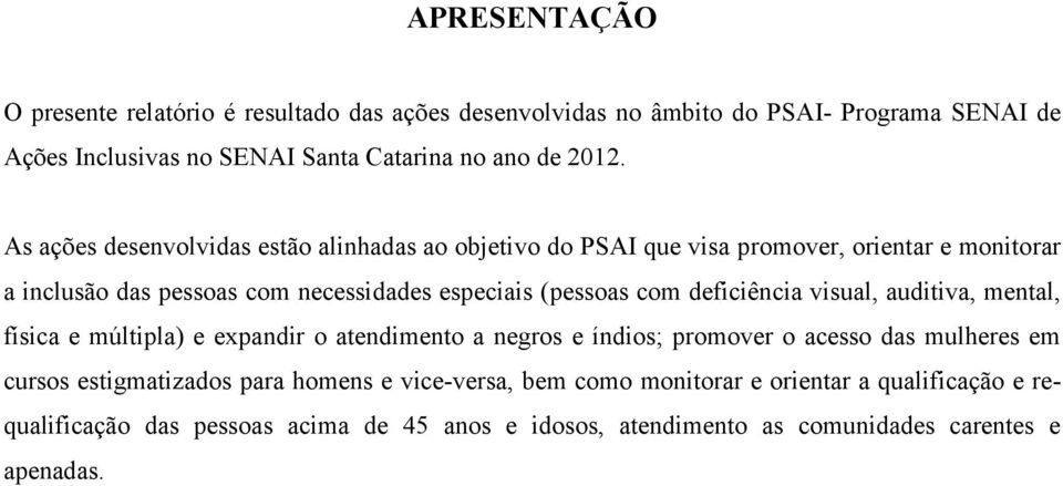 deficiência visual, auditiva, mental, física e múltipla) e expandir o atendimento a negros e índios; promover o acesso das mulheres em cursos estigmatizados para