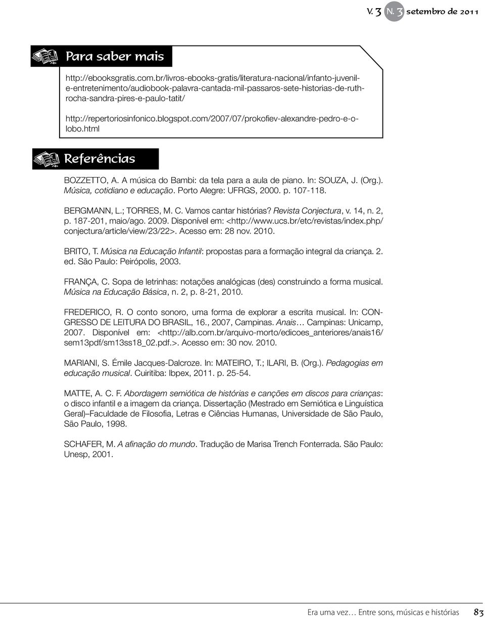 blogspot.com/2007/07/prokofiev-alexandre-pedro-e-olobo.html Referências BOZZETTO, A. A música do Bambi: da tela para a aula de piano. In: SOUZA, J. (Org.). Música, cotidiano e educação.