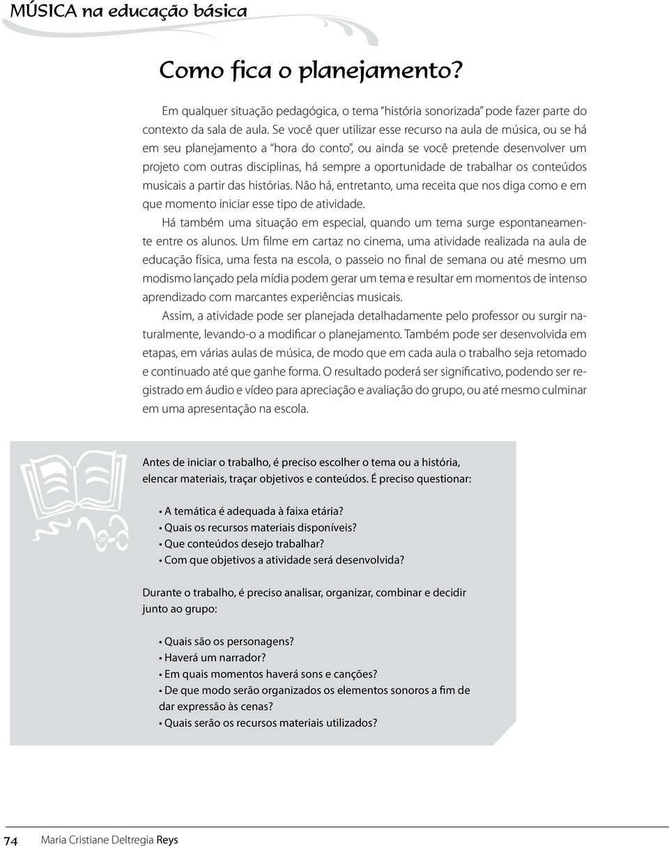 de trabalhar os conteúdos musicais a partir das histórias. Não há, entretanto, uma receita que nos diga como e em que momento iniciar esse tipo de atividade.