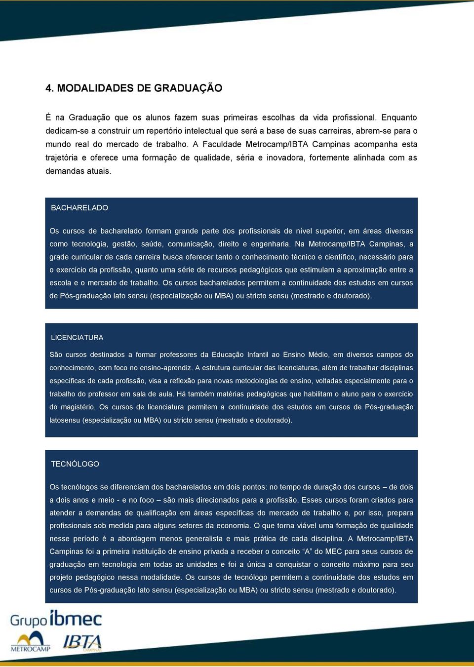 A Faculdade Metrocamp/IBTA Campinas acompanha esta trajetória e oferece uma formação de qualidade, séria e inovadora, fortemente alinhada com as demandas atuais.