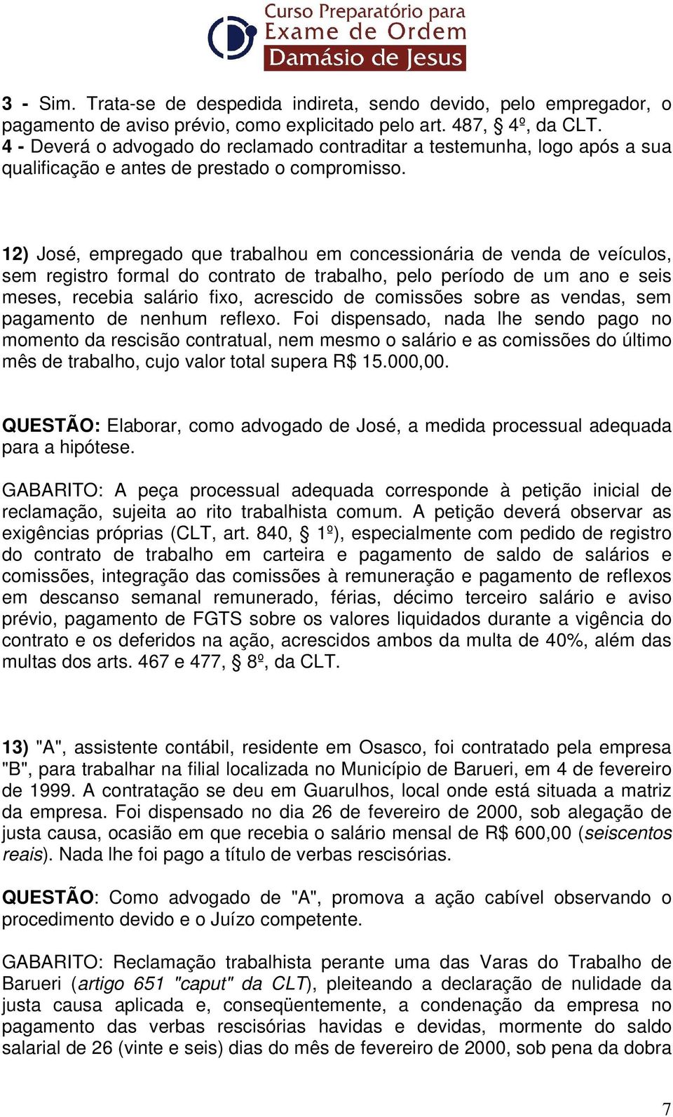 12) José, empregado que trabalhou em concessionária de venda de veículos, sem registro formal do contrato de trabalho, pelo período de um ano e seis meses, recebia salário fixo, acrescido de