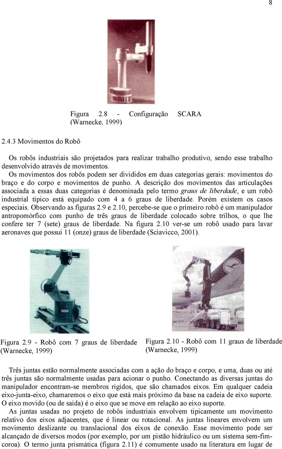 Os movimentos dos robôs podem ser divididos em duas categorias gerais: movimentos do braço e do corpo e movimentos de punho.