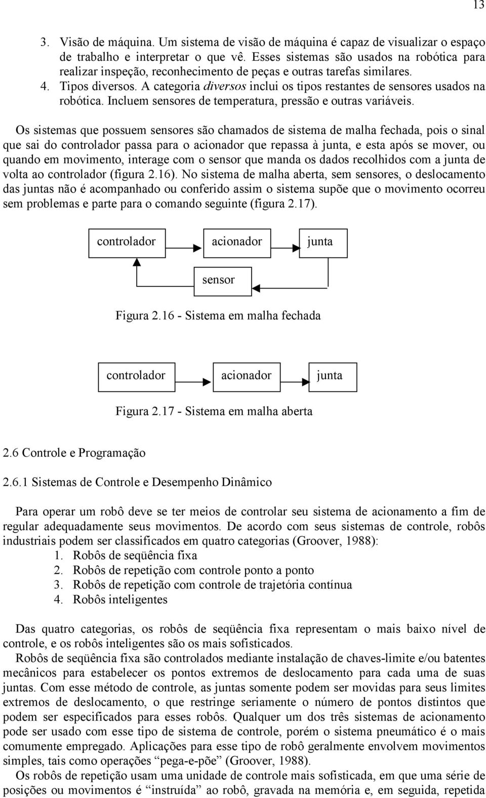 A categoria diversos inclui os tipos restantes de sensores usados na robótica. Incluem sensores de temperatura, pressão e outras variáveis.