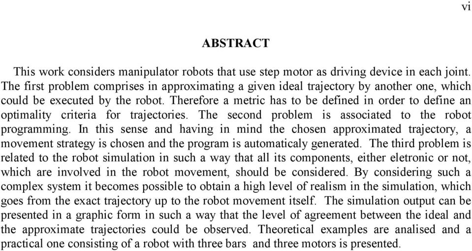 Therefore a metric has to be defined in order to define an optimality criteria for trajectories. The second problem is associated to the robot programming.