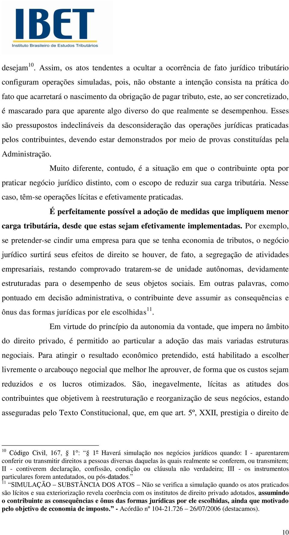 obrigação de pagar tributo, este, ao ser concretizado, é mascarado para que aparente algo diverso do que realmente se desempenhou.