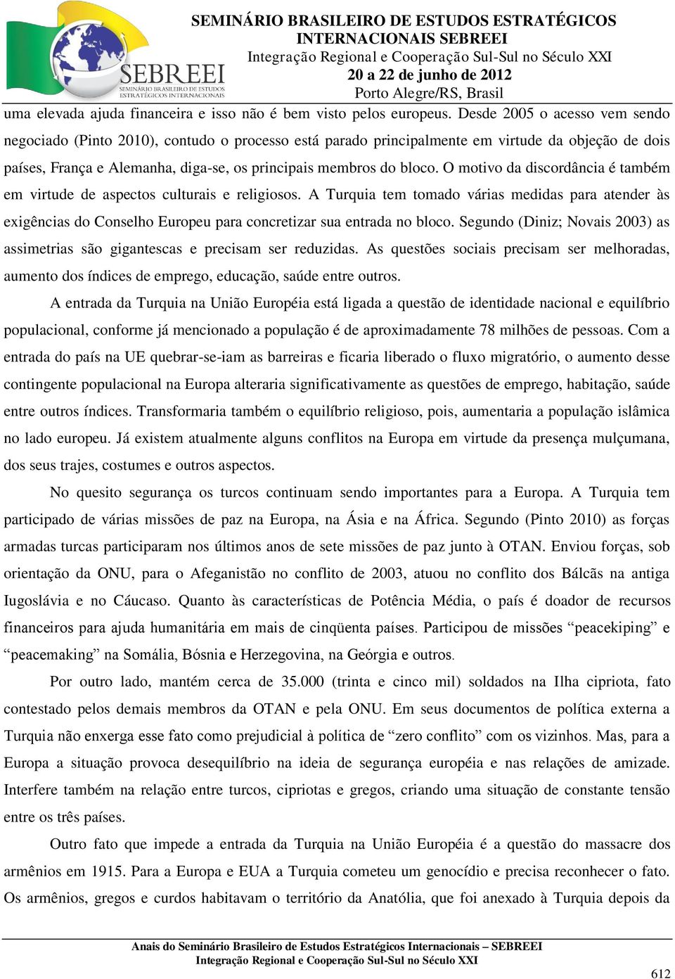 O motivo da discordância é também em virtude de aspectos culturais e religiosos.