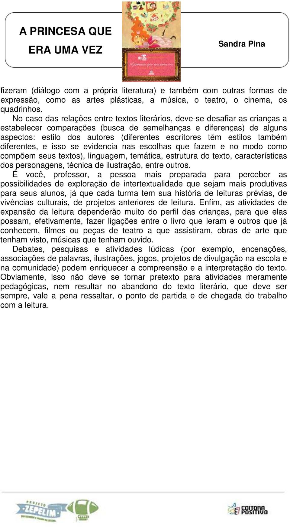 têm estilos também diferentes, e isso se evidencia nas escolhas que fazem e no modo como compõem seus textos), linguagem, temática, estrutura do texto, características dos personagens, técnica de