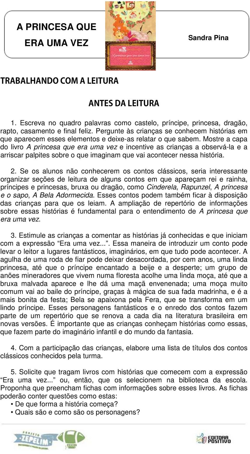 Mostre a capa do livro A princesa que era uma vez e incentive as crianças a observá-la e a arriscar palpites sobre o que imaginam que vai acontecer nessa história. 2.