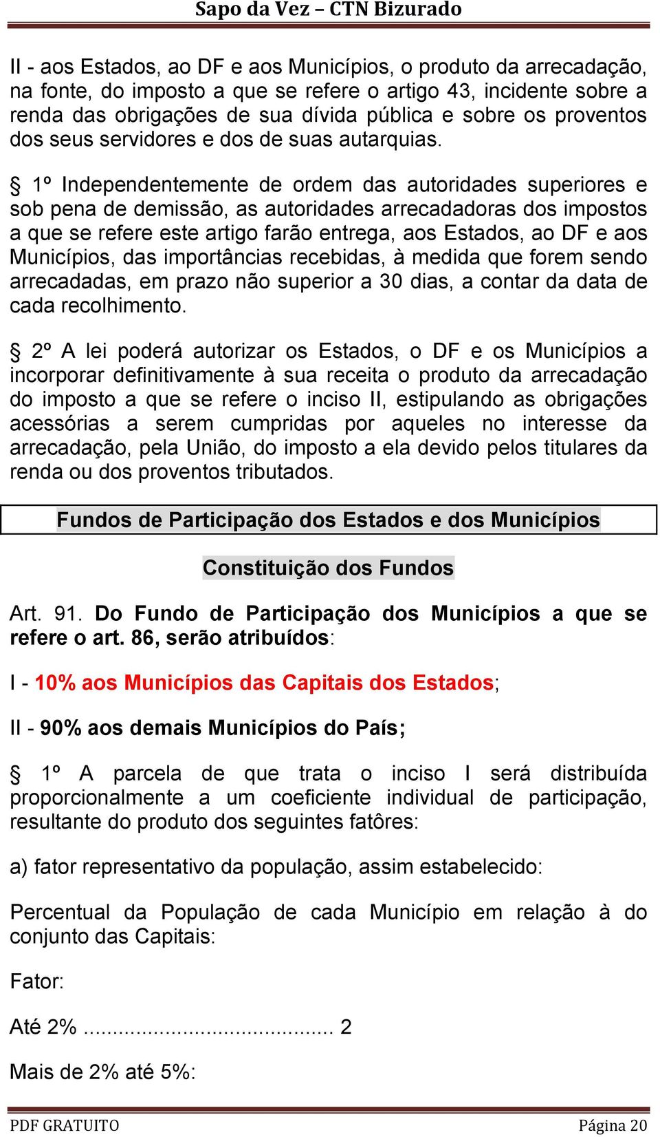 1º Independentemente de ordem das autoridades superiores e sob pena de demissão, as autoridades arrecadadoras dos impostos a que se refere este artigo farão entrega, aos Estados, ao DF e aos