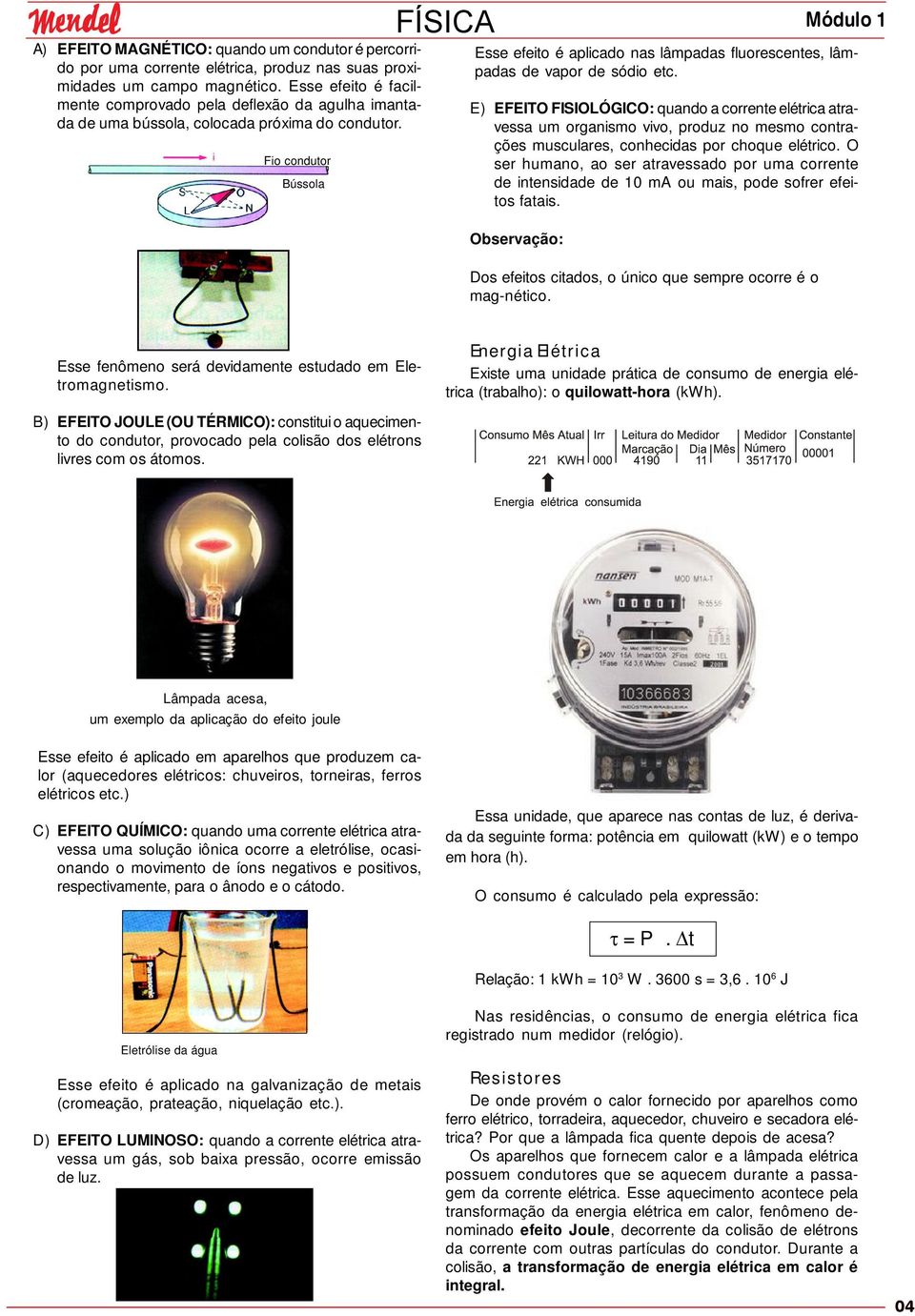 Fio 08 condutor Bússola Esse efeito é aplicado nas lâmpadas fluorescentes, lâmpadas de vapor de sódio etc.