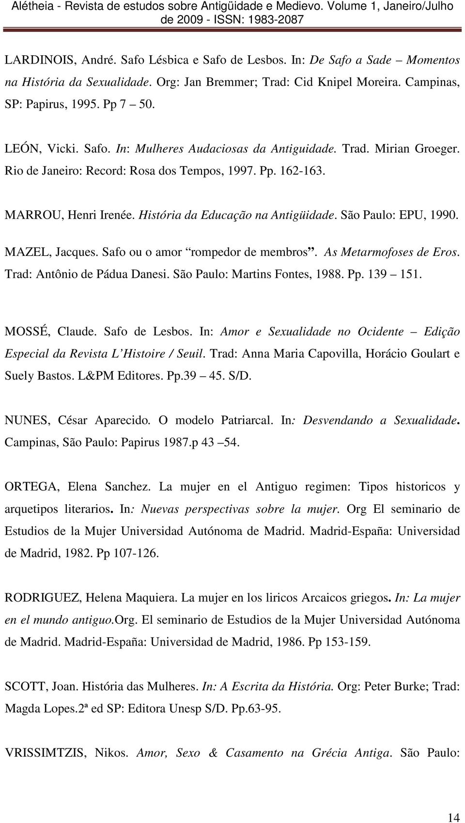 São Paulo: EPU, 1990. MAZEL, Jacques. Safo ou o amor rompedor de membros. As Metarmofoses de Eros. Trad: Antônio de Pádua Danesi. São Paulo: Martins Fontes, 1988. Pp. 139 151. MOSSÉ, Claude.