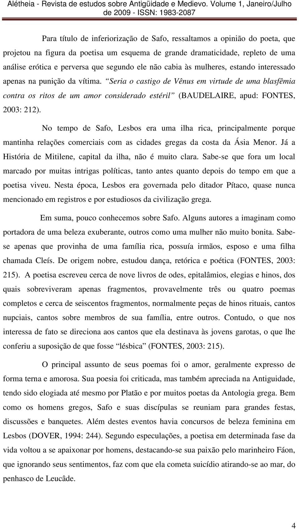 Seria o castigo de Vênus em virtude de uma blasfêmia contra os ritos de um amor considerado estéril (BAUDELAIRE, apud: FONTES, 2003: 212).