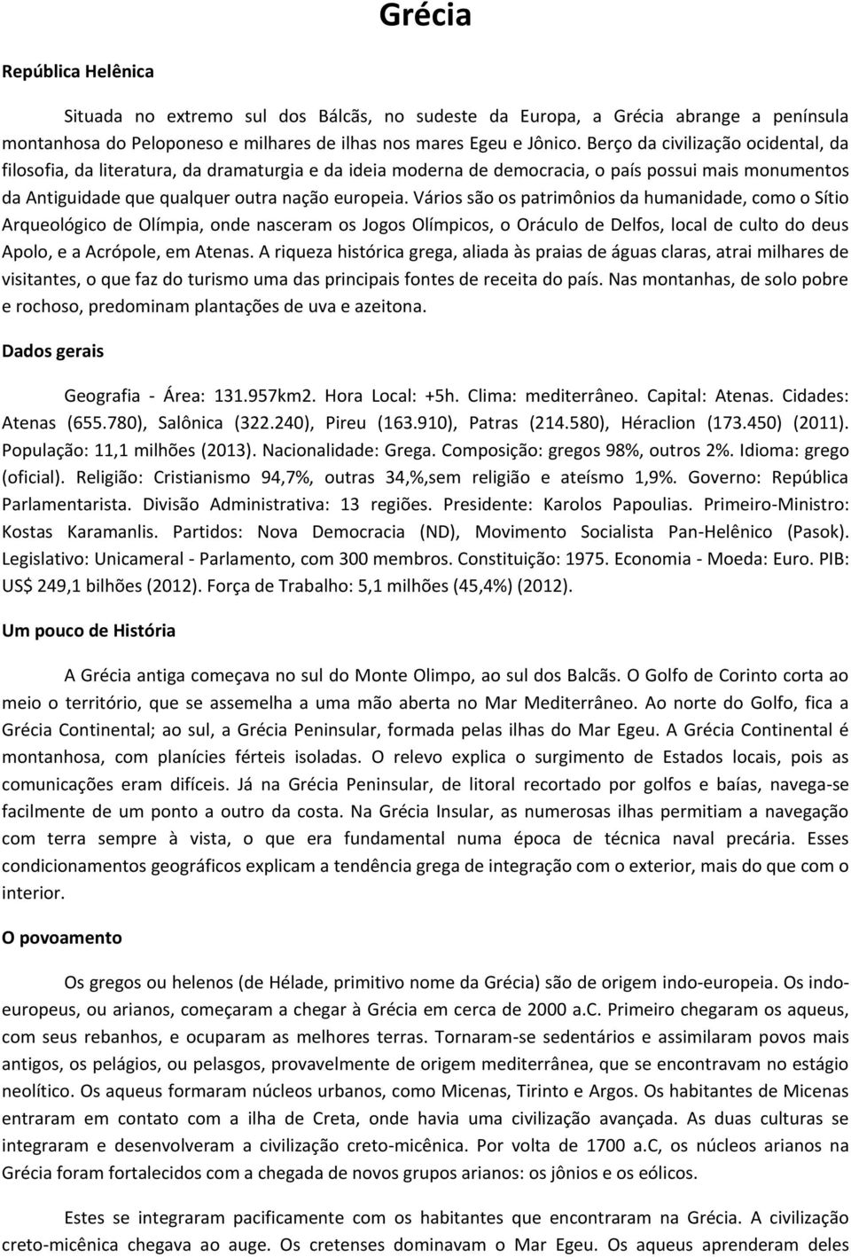 Vários são os patrimônios da humanidade, como o Sítio Arqueológico de Olímpia, onde nasceram os Jogos Olímpicos, o Oráculo de Delfos, local de culto do deus Apolo, e a Acrópole, em Atenas.