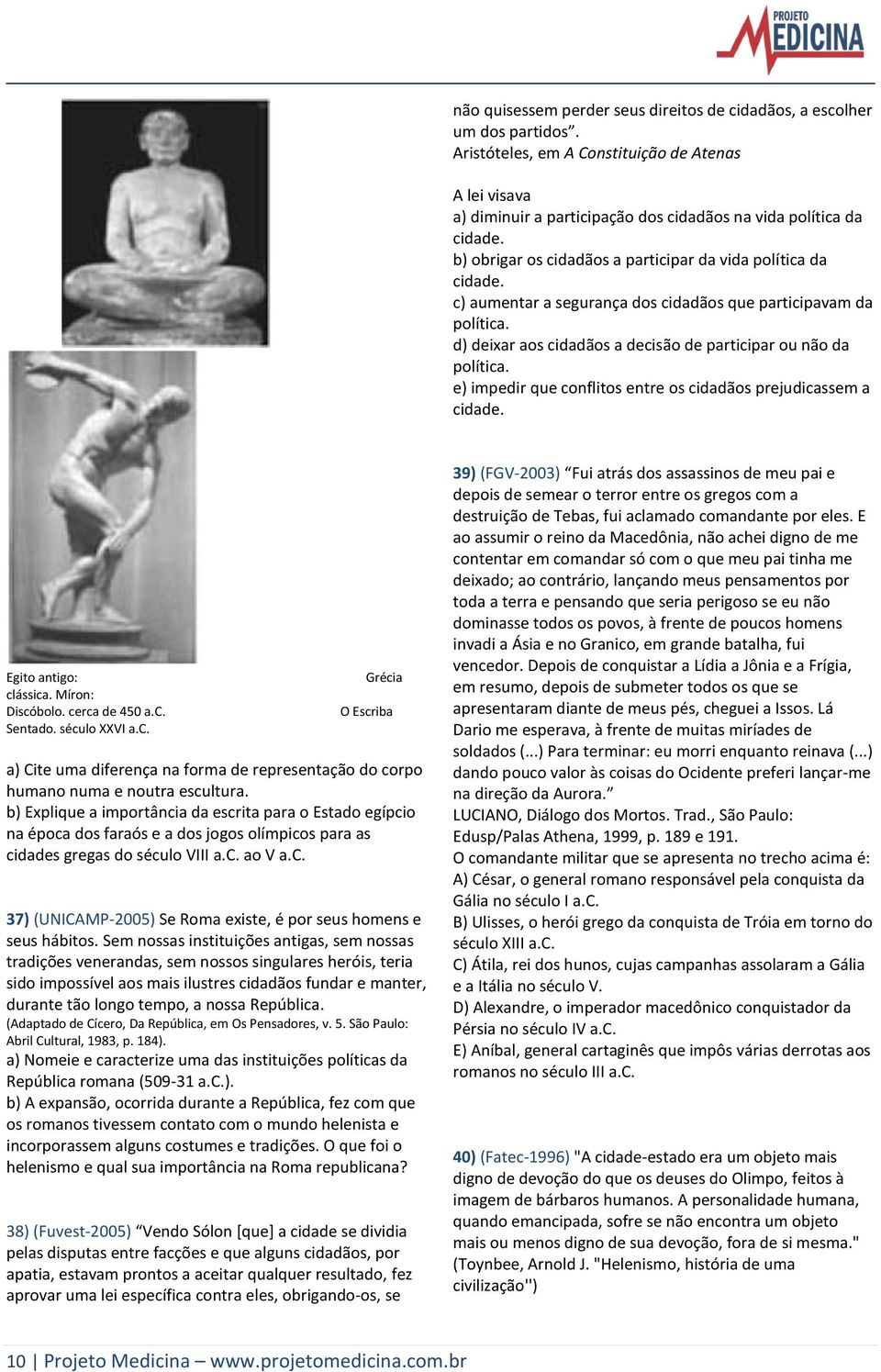 e) impedir que conflitos entre os cidadãos prejudicassem a cidade. Egito antigo: clássica. Míron: Discóbolo. cerca de 450 a.c. Sentado. século XXVI a.c. Grécia O Escriba a) Cite uma diferença na forma de representação do corpo humano numa e noutra escultura.