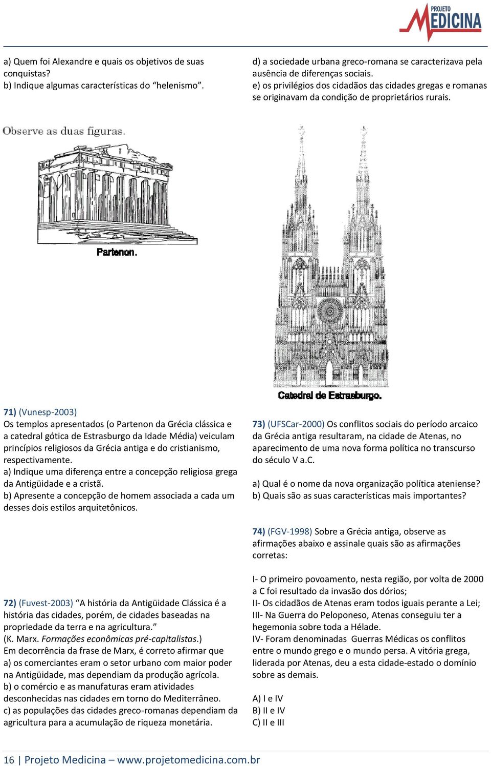 71) (Vunesp-2003) Os templos apresentados (o Partenon da Grécia clássica e a catedral gótica de Estrasburgo da Idade Média) veiculam princípios religiosos da Grécia antiga e do cristianismo,