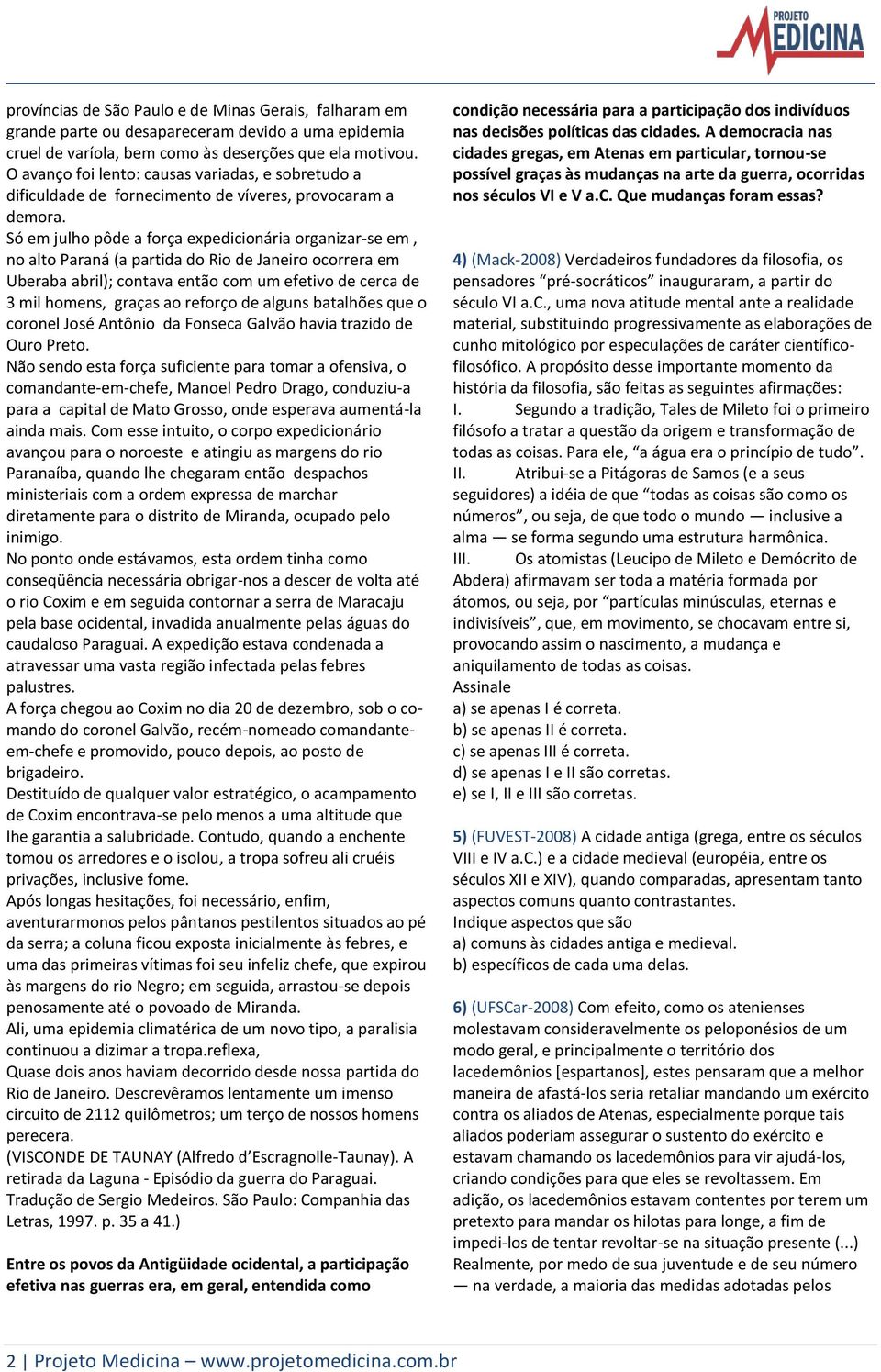 Só em julho pôde a força expedicionária organizar-se em, no alto Paraná (a partida do Rio de Janeiro ocorrera em Uberaba abril); contava então com um efetivo de cerca de 3 mil homens, graças ao