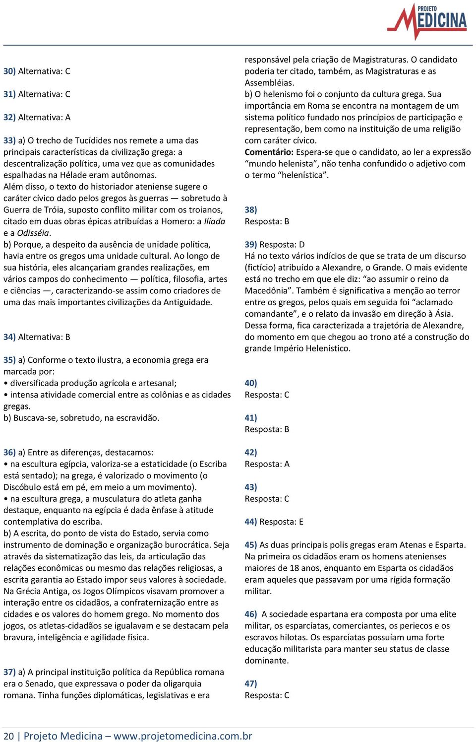 Além disso, o texto do historiador ateniense sugere o caráter cívico dado pelos gregos às guerras sobretudo à Guerra de Tróia, suposto conflito militar com os troianos, citado em duas obras épicas