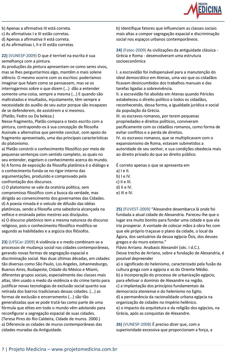 O mesmo ocorre com os escritos: poderíamos imaginar que falam como se pensassem, mas se os interrogarmos sobre o que dizem (...) dão a entender somente uma coisa, sempre a mesma (.