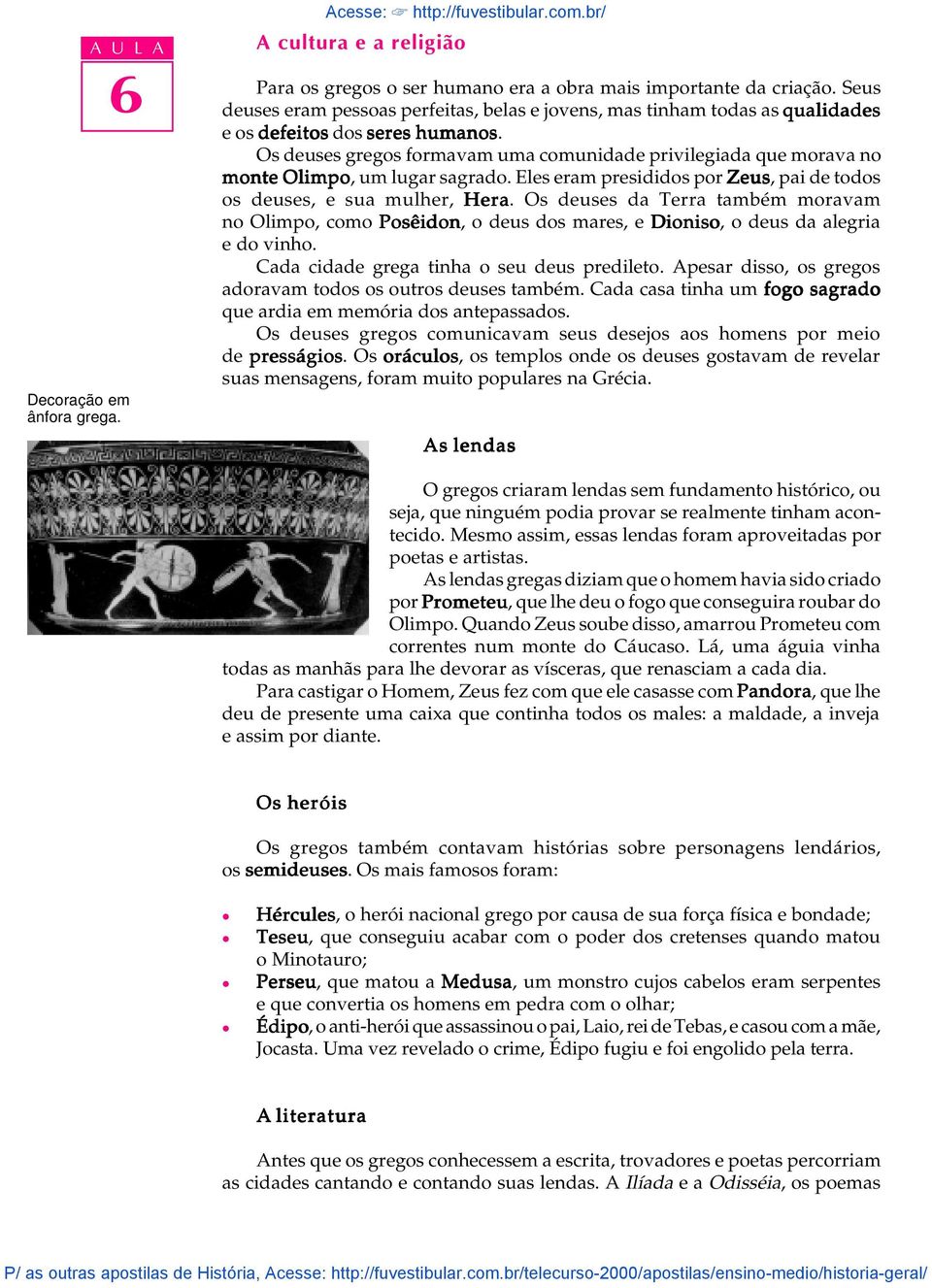 Os deuses gregos formavam uma comunidade priviegiada que morava no monte Oimpo, um ugar sagrado. Ees eram presididos por Zeus, pai de todos os deuses, e sua muher, Hera.