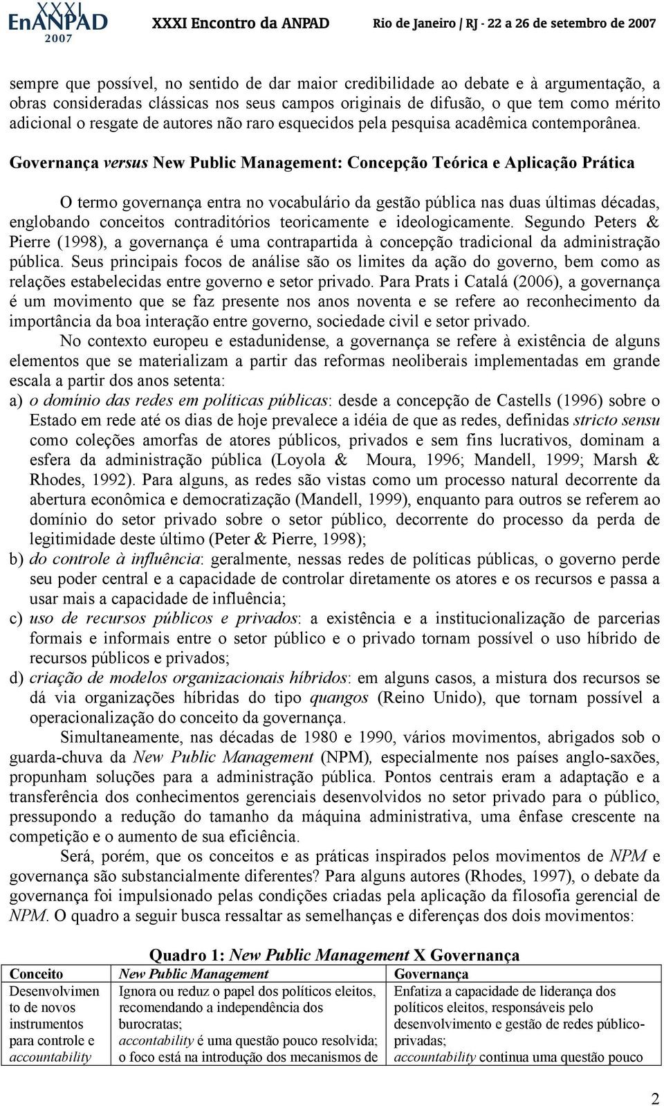 Governança versus New Public Management: Concepção Teórica e Aplicação Prática O termo governança entra no vocabulário da gestão pública nas duas últimas décadas, englobando conceitos contraditórios