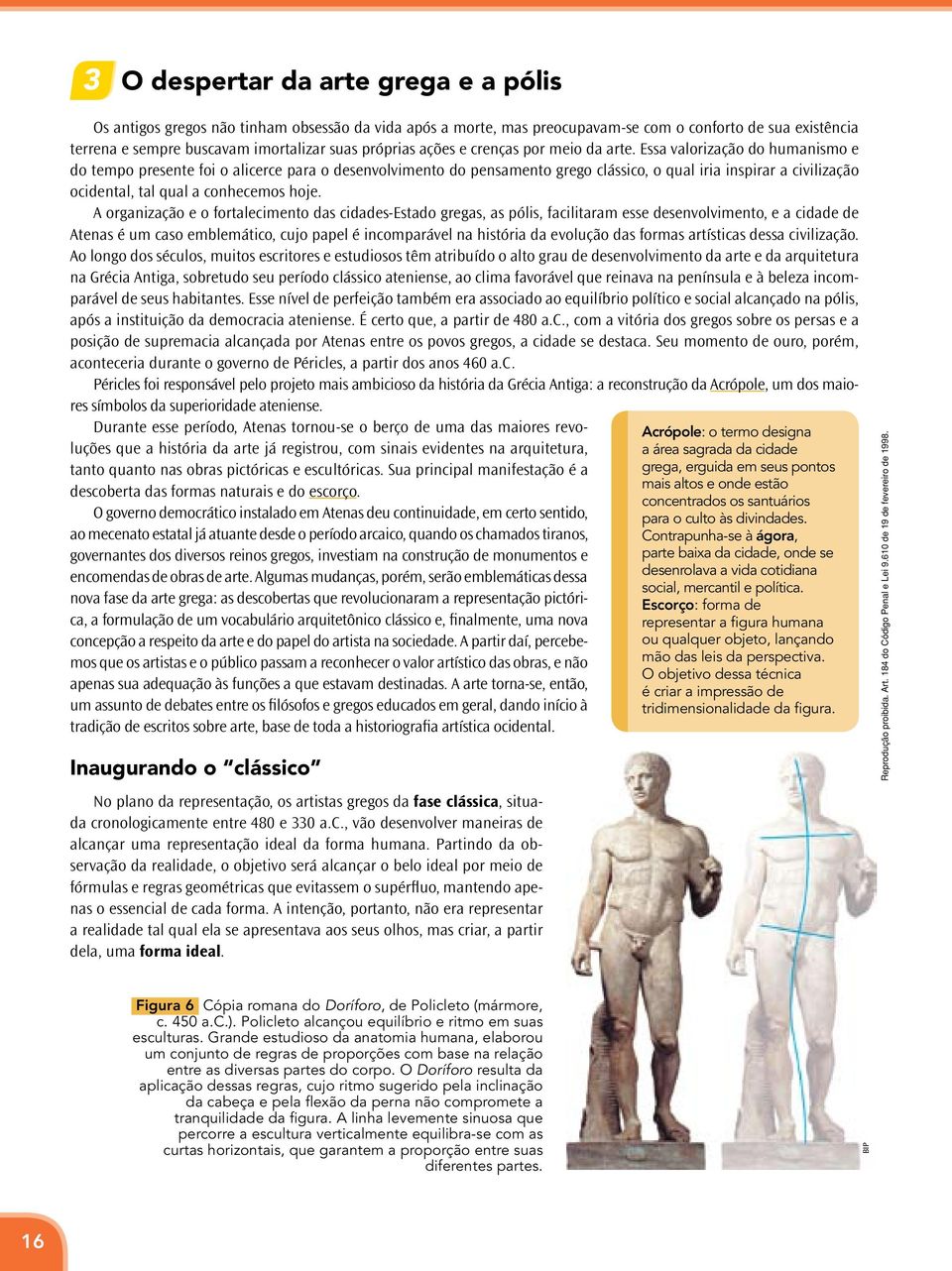 Essa valorização do humanismo e do tempo presente foi o alicerce para o desenvolvimento do pensamento grego clássico, o qual iria inspirar a civilização ocidental, tal qual a conhecemos hoje.