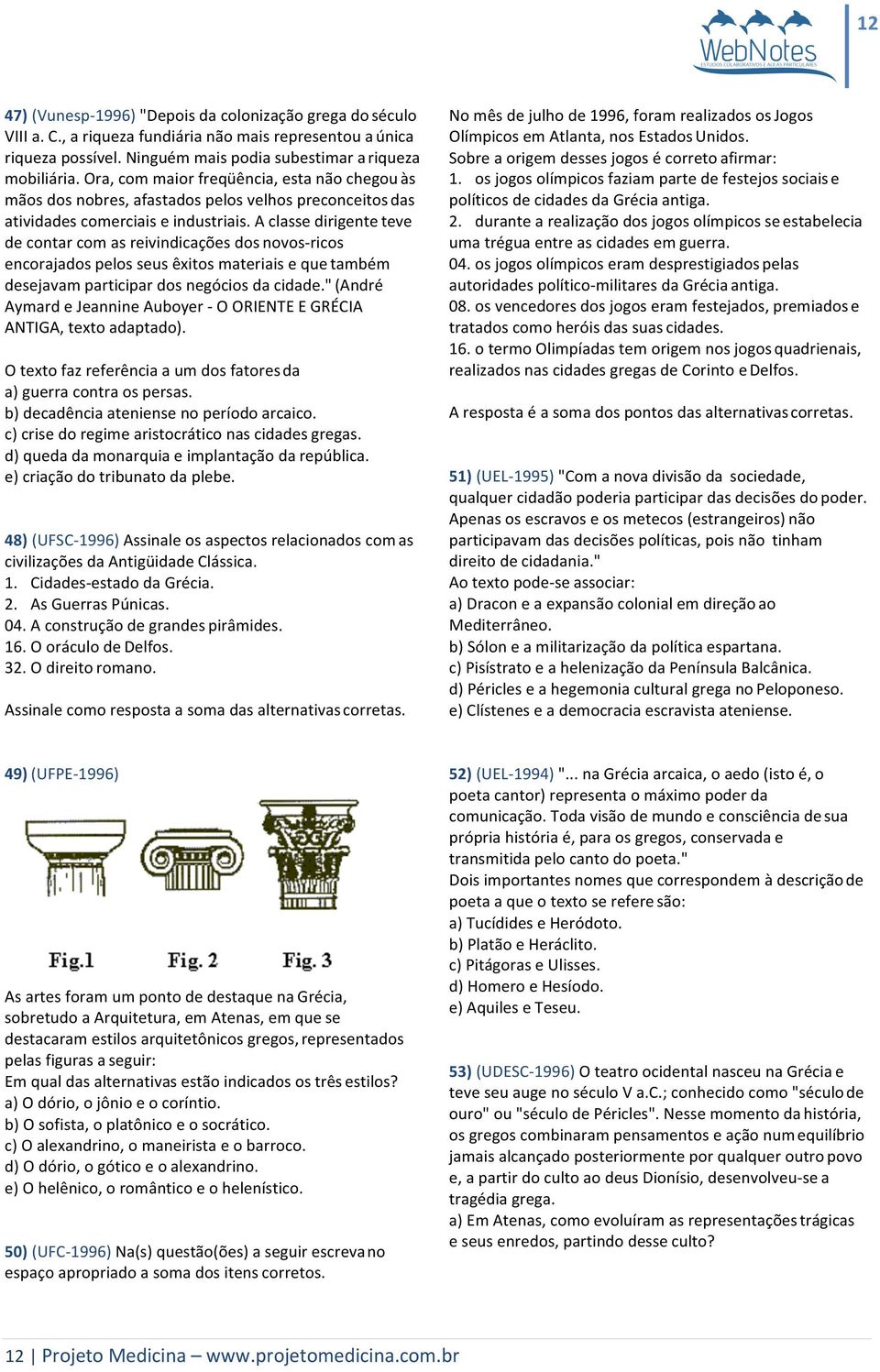 A classe dirigente teve de contar com as reivindicações dos novos- ricos encorajados pelos seus êxitos materiais e que também desejavam participar dos negócios da cidade.