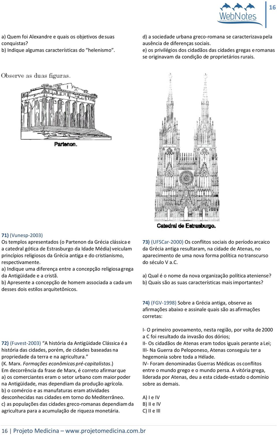 71) (Vunesp- 2003) Os templos apresentados (o Partenon da Grécia clássica e a catedral gótica de Estrasburgo da Idade Média) veiculam princípios religiosos da Grécia antiga e do cristianismo,