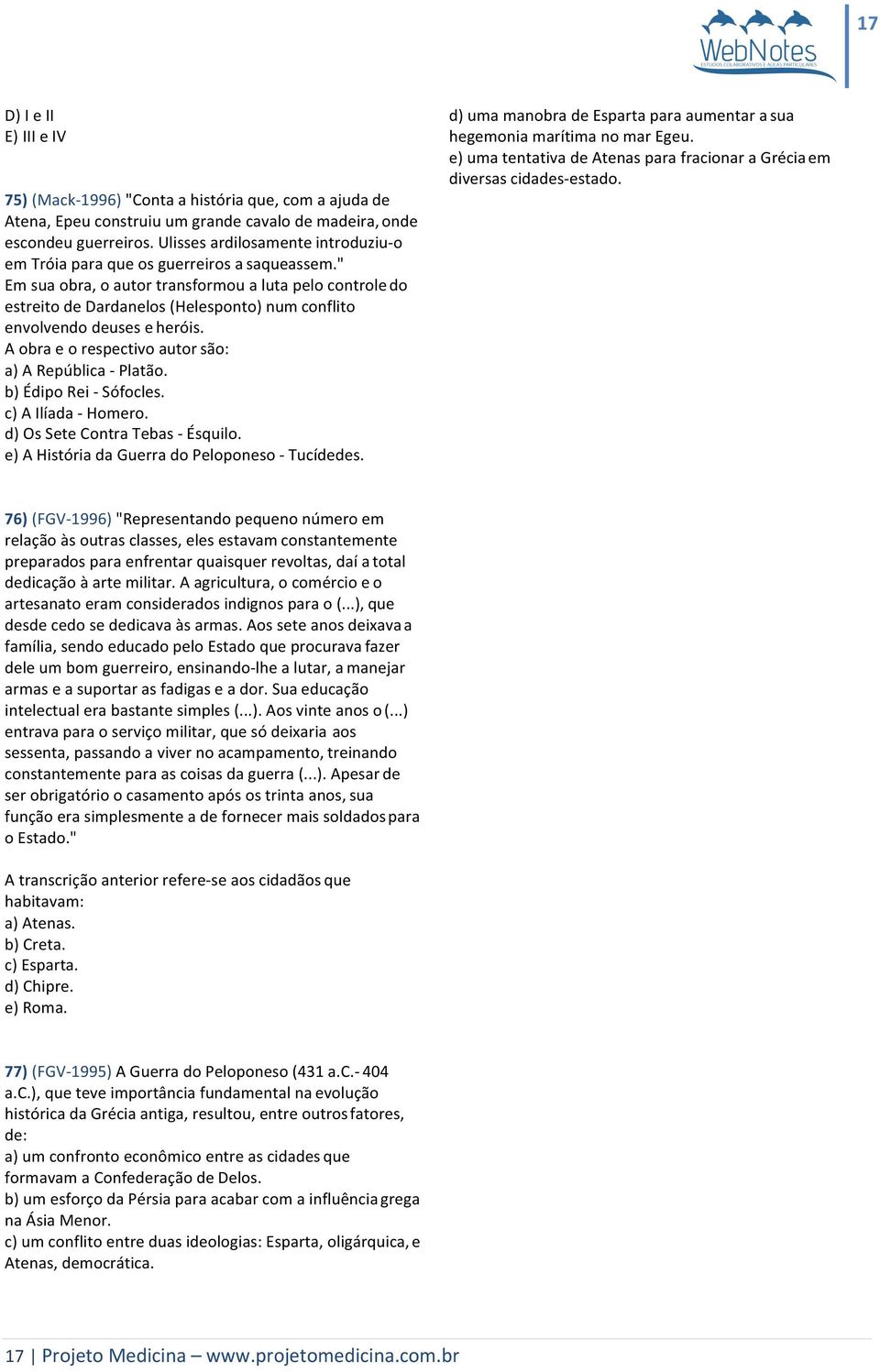 " Em sua obra, o autor transformou a luta pelo controle do estreito de Dardanelos (Helesponto) num conflito envolvendo deuses e heróis. A obra e o respectivo autor são: a) A República - Platão.