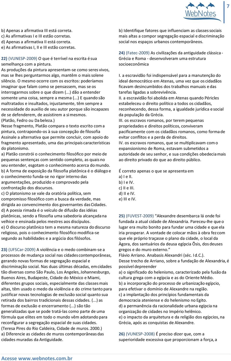 O mesmo ocorre com os escritos: poderíamos imaginar que falam como se pensassem, mas se os interrogarmos sobre o que dizem (...) dão a entender somente uma coisa, sempre a mesma (.