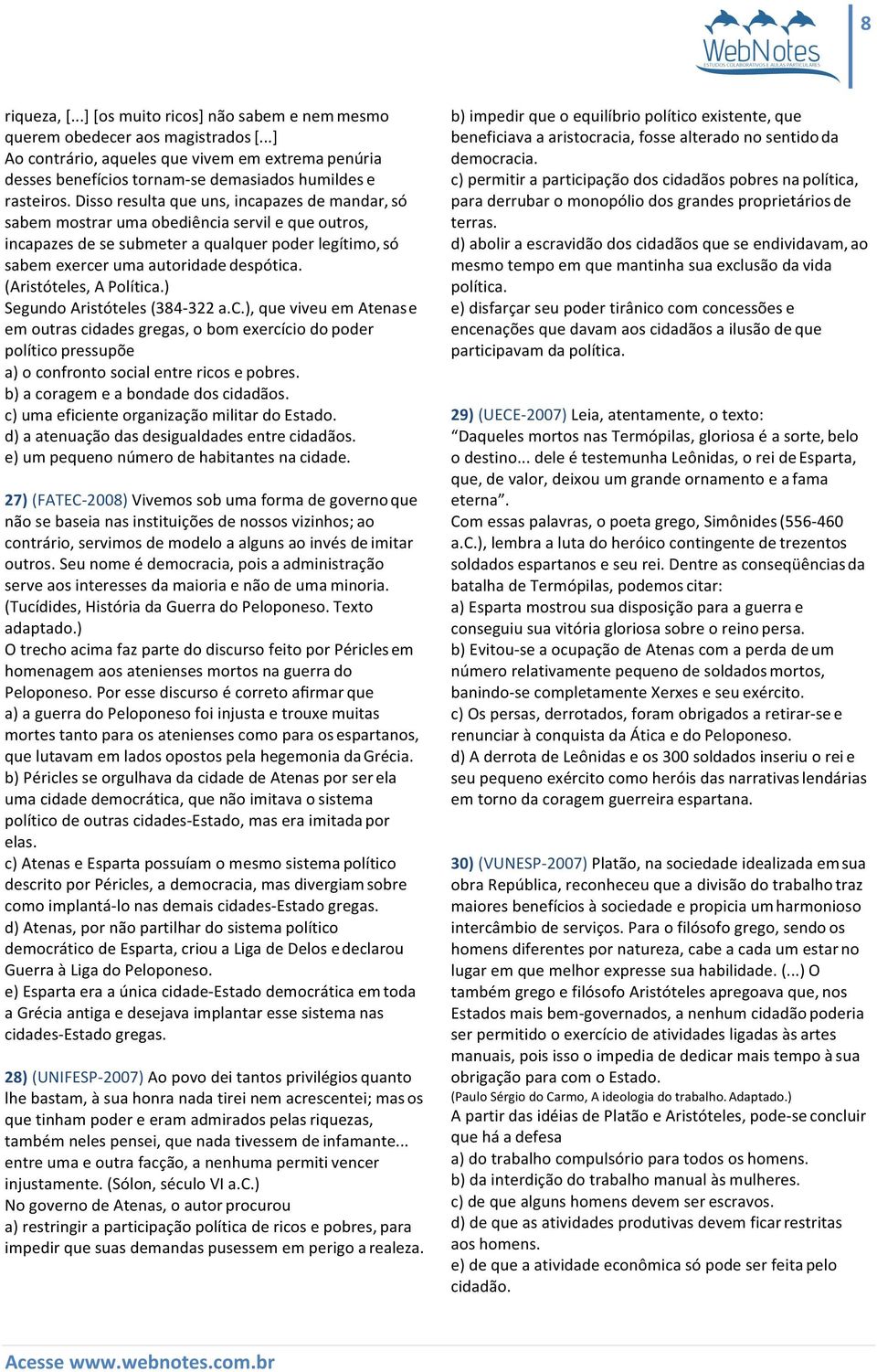 Disso resulta que uns, incapazes de mandar, só sabem mostrar uma obediência servil e que outros, incapazes de se submeter a qualquer poder legítimo, só sabem exercer uma autoridade despótica.