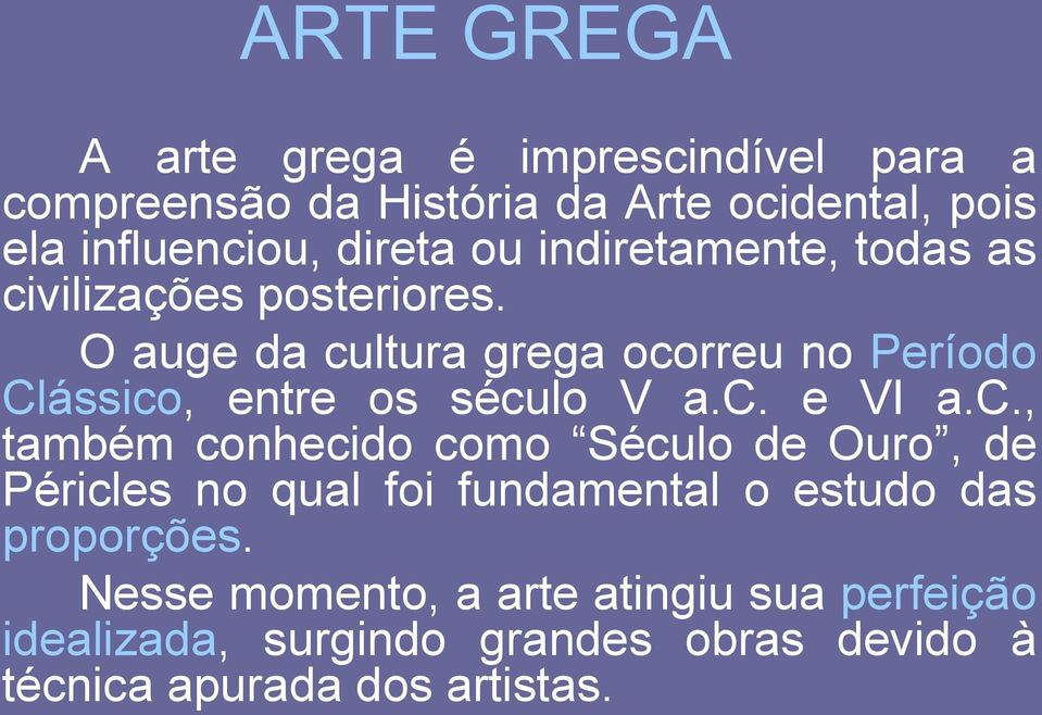 O auge da cultura grega ocorreu no Período Clássico, entre os século V a.c. e VI a.c., também conhecido como Século de Ouro, de Péricles no qual foi fundamental o estudo das proporções.