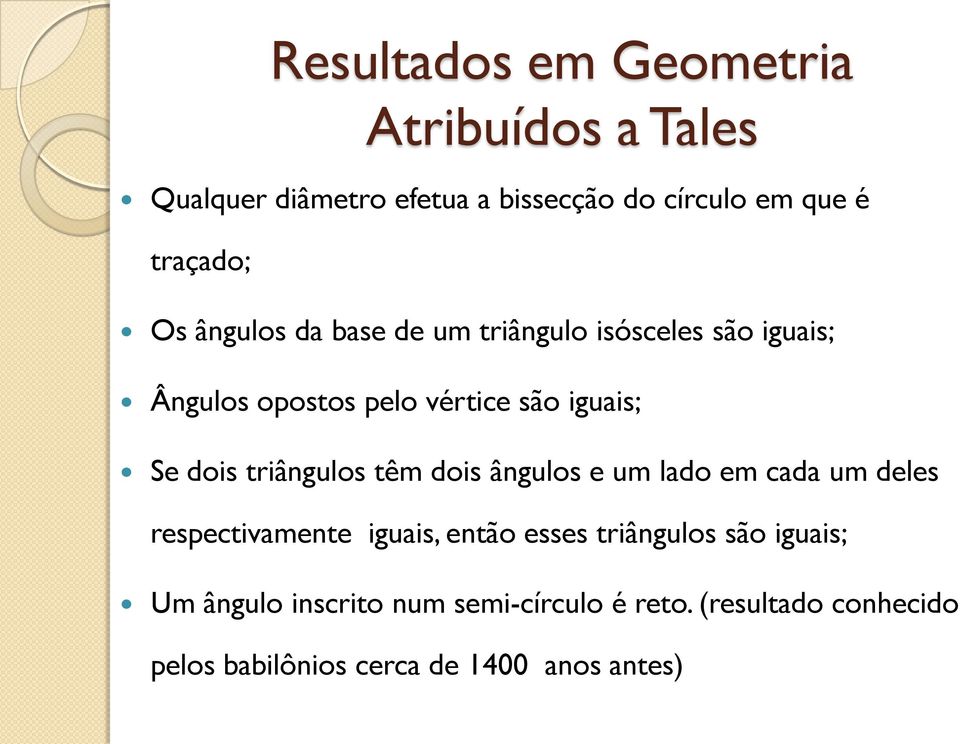 triângulos têm dois ângulos e um lado em cada um deles respectivamente iguais, então esses triângulos são