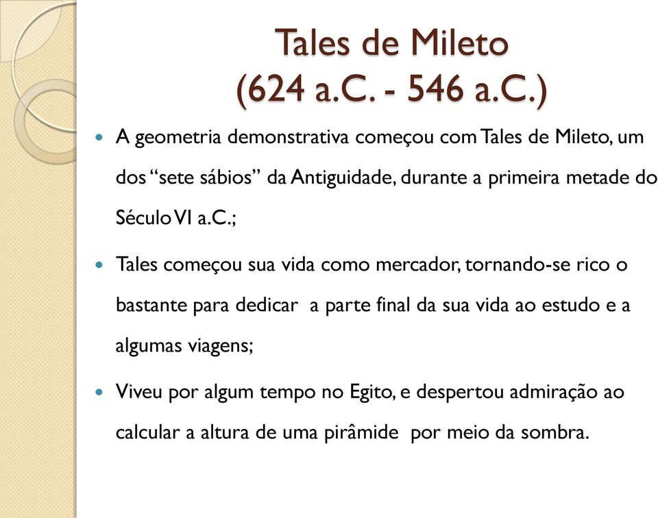 ) A geometria demonstrativa começou com Tales de Mileto, um dos sete sábios da Antiguidade, durante a