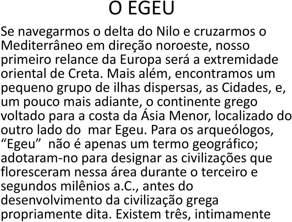 Mais além, encontramos um pequeno grupo de ilhas dispersas, as Cidades, e, um pouco mais adiante, o continente grego voltado para a costa da Ásia Menor,